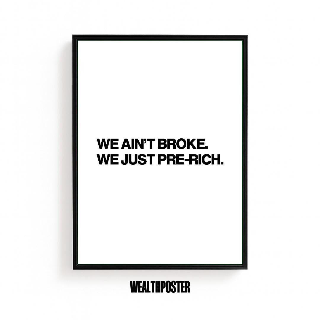 WE AIN'T BROKE. WE JUST PRE-RICH.