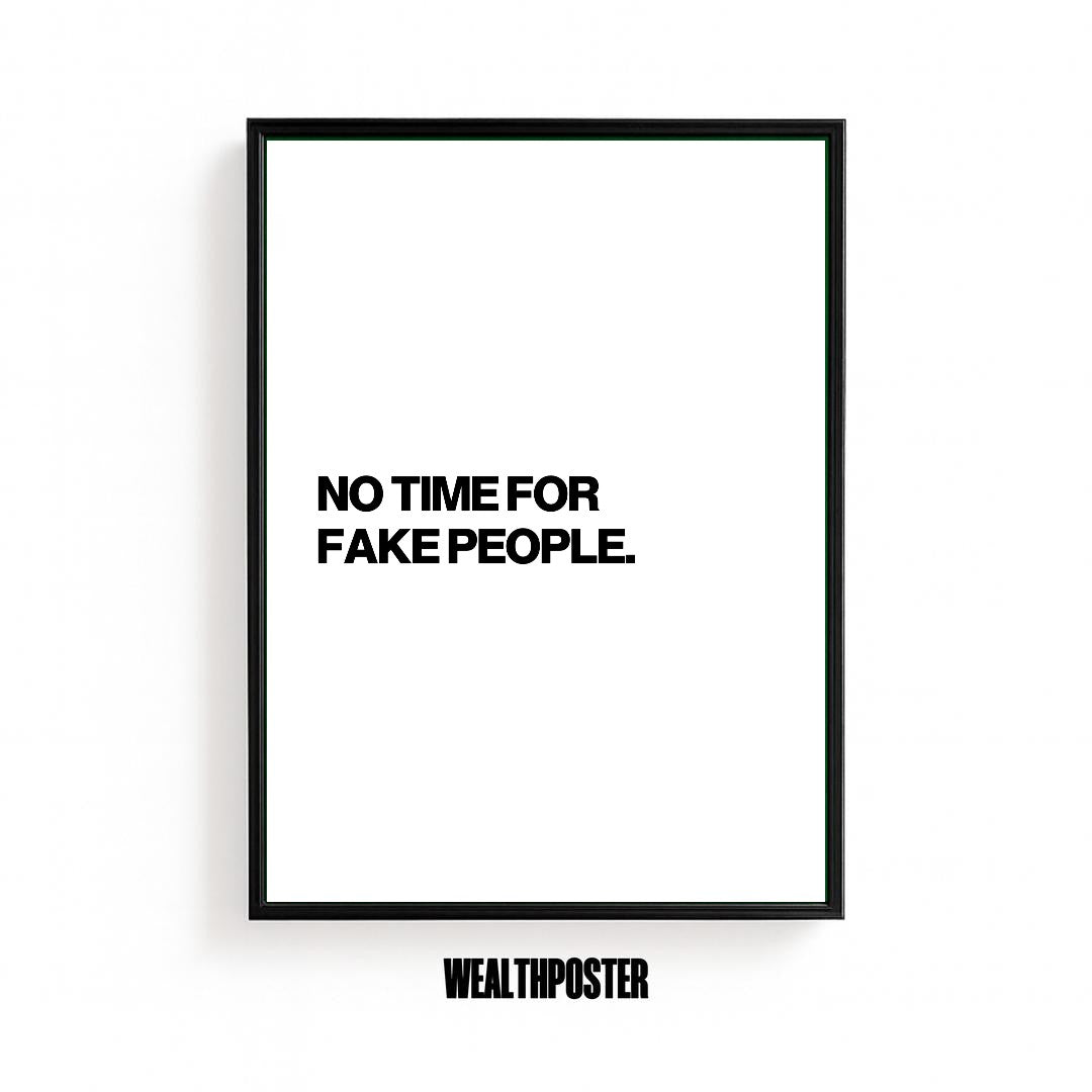 NO TIME FOR FAKE PEOPLE.
