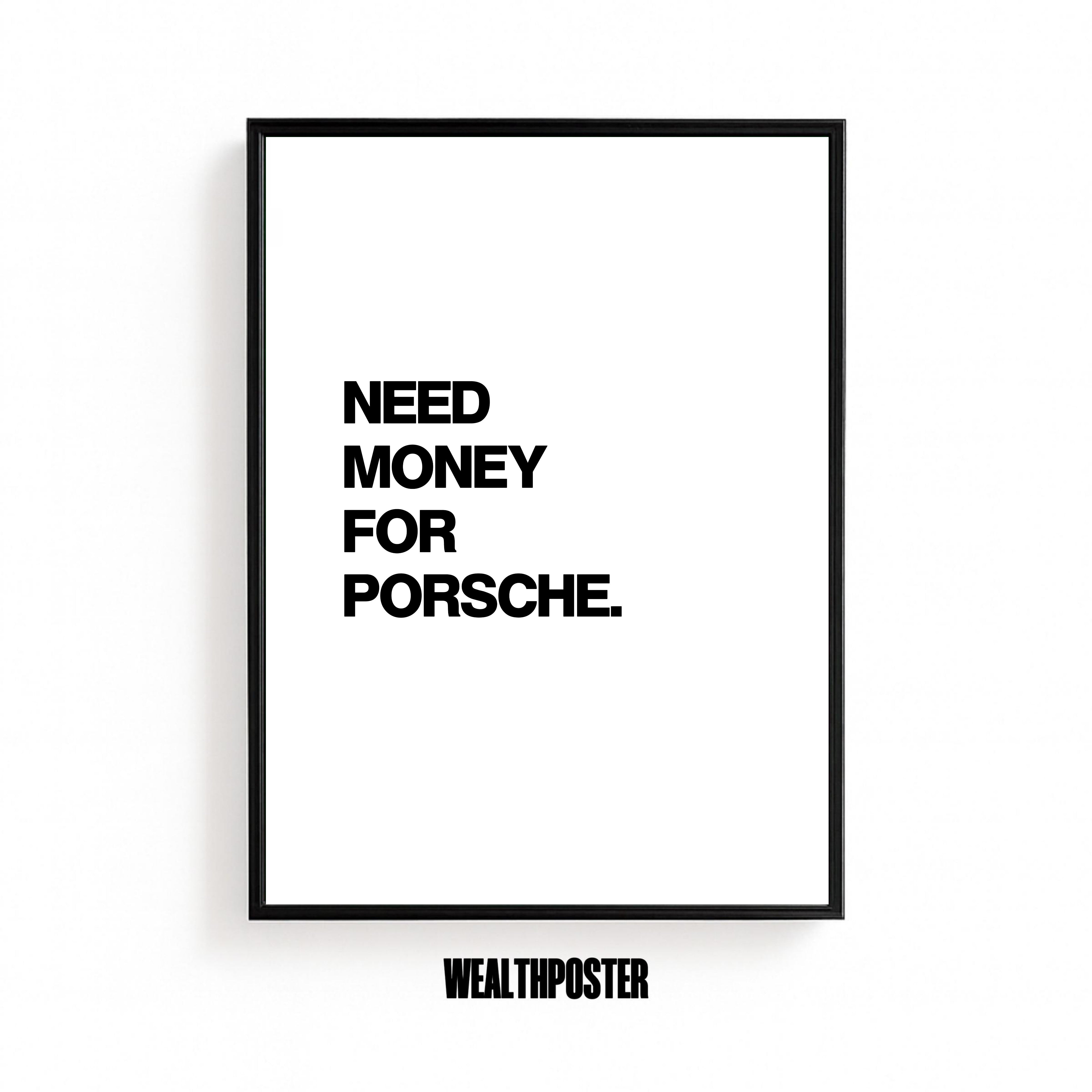 NEED MONEY FOR PORSCHE.