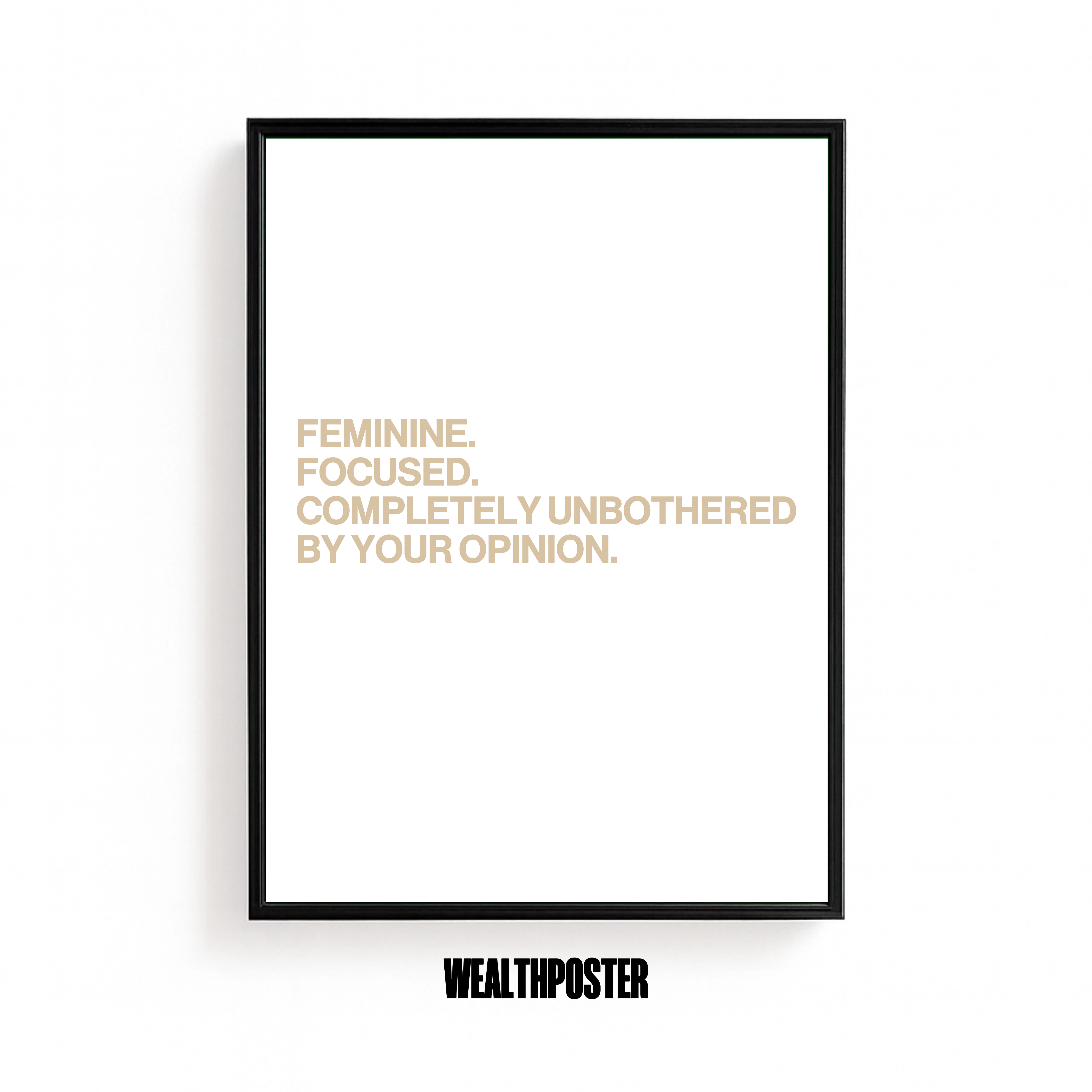 FEMININE. FOCUSED. COMPLETLY UNBOTHERED BY YOUR OPINION.