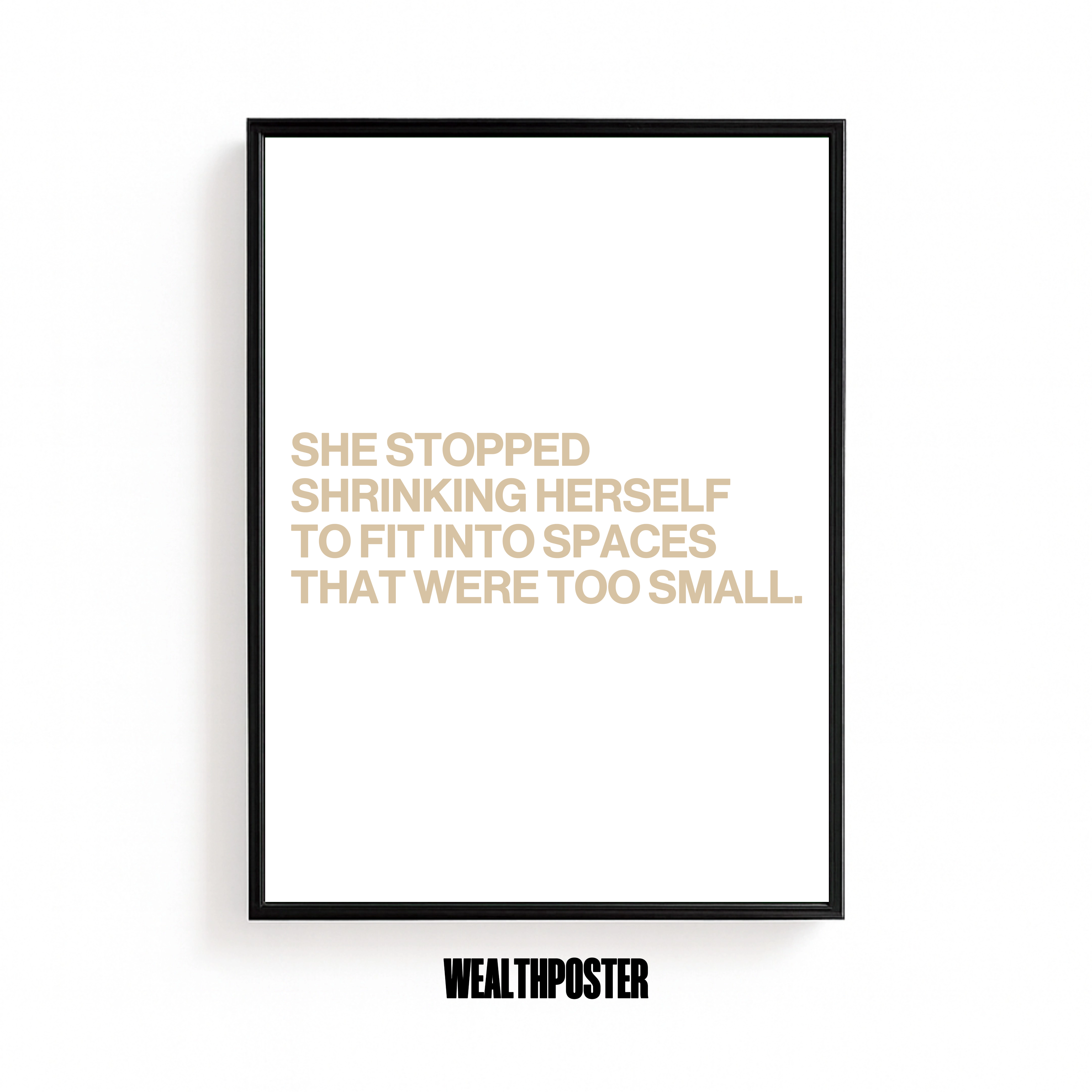 SHE STOPPED SHRINKING HERSELF TO FIT INTO SPACES THAT WERE TOO SMALL.