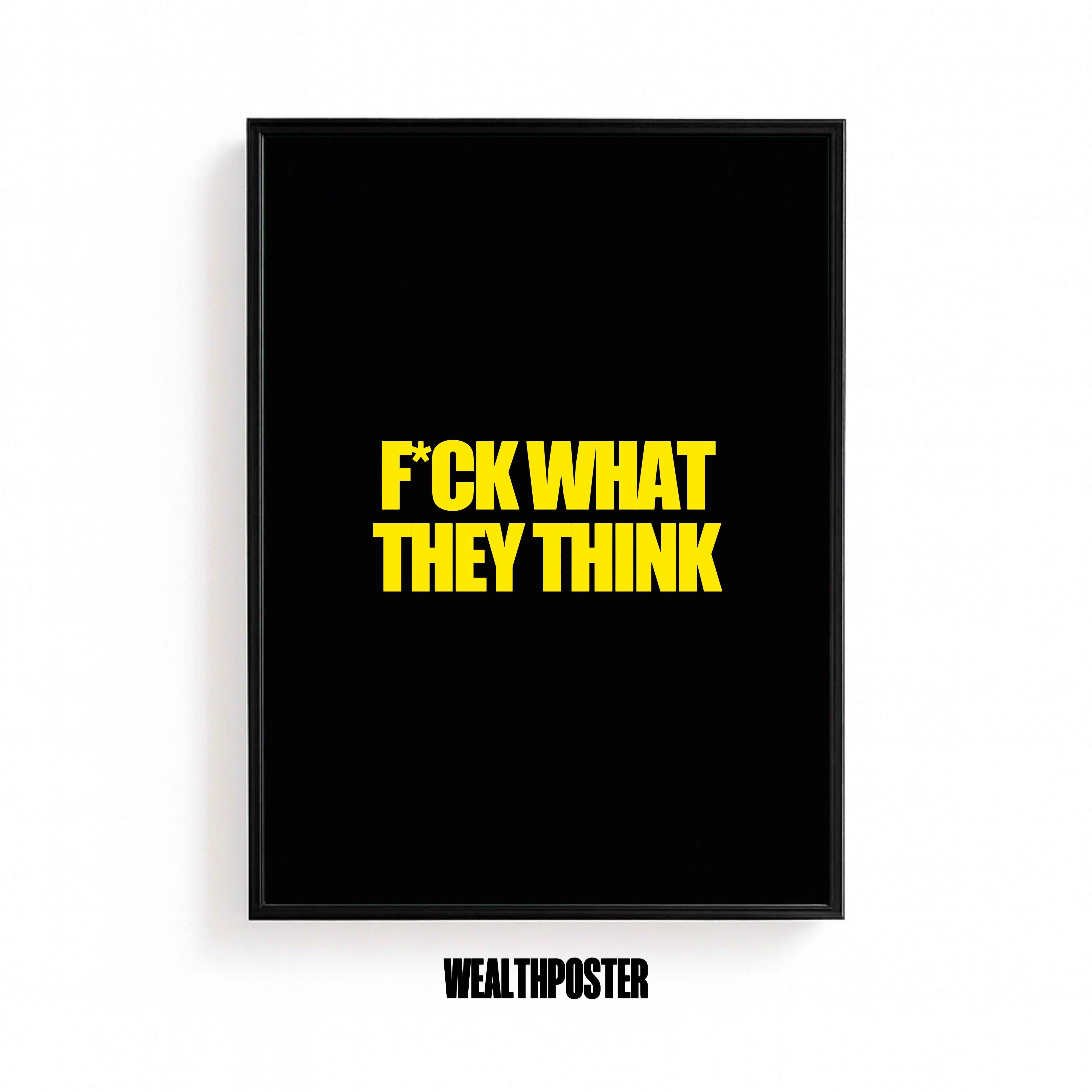 F*CK WHAT THEY THINK