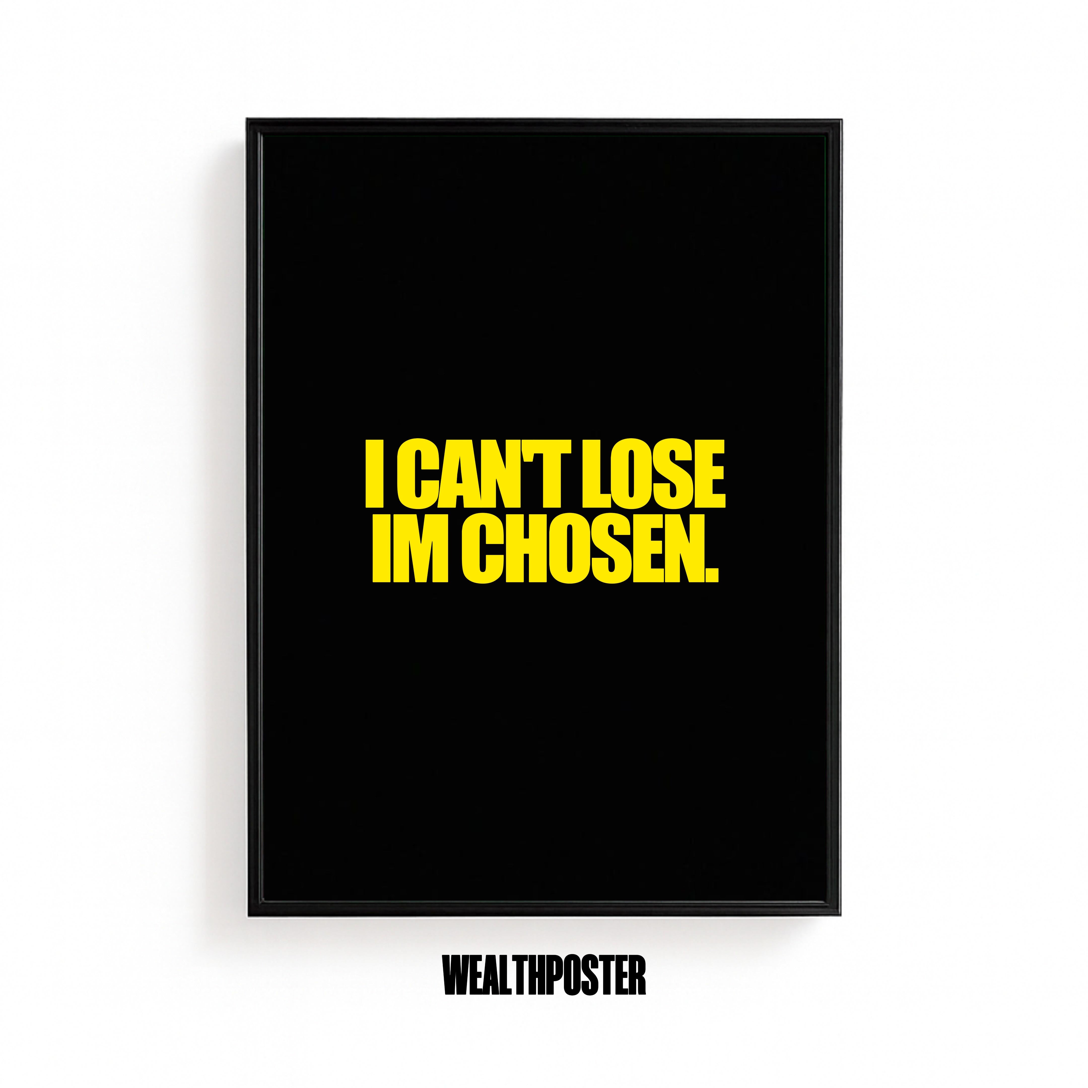 I CAN'T LOSE IM CHOSEN.