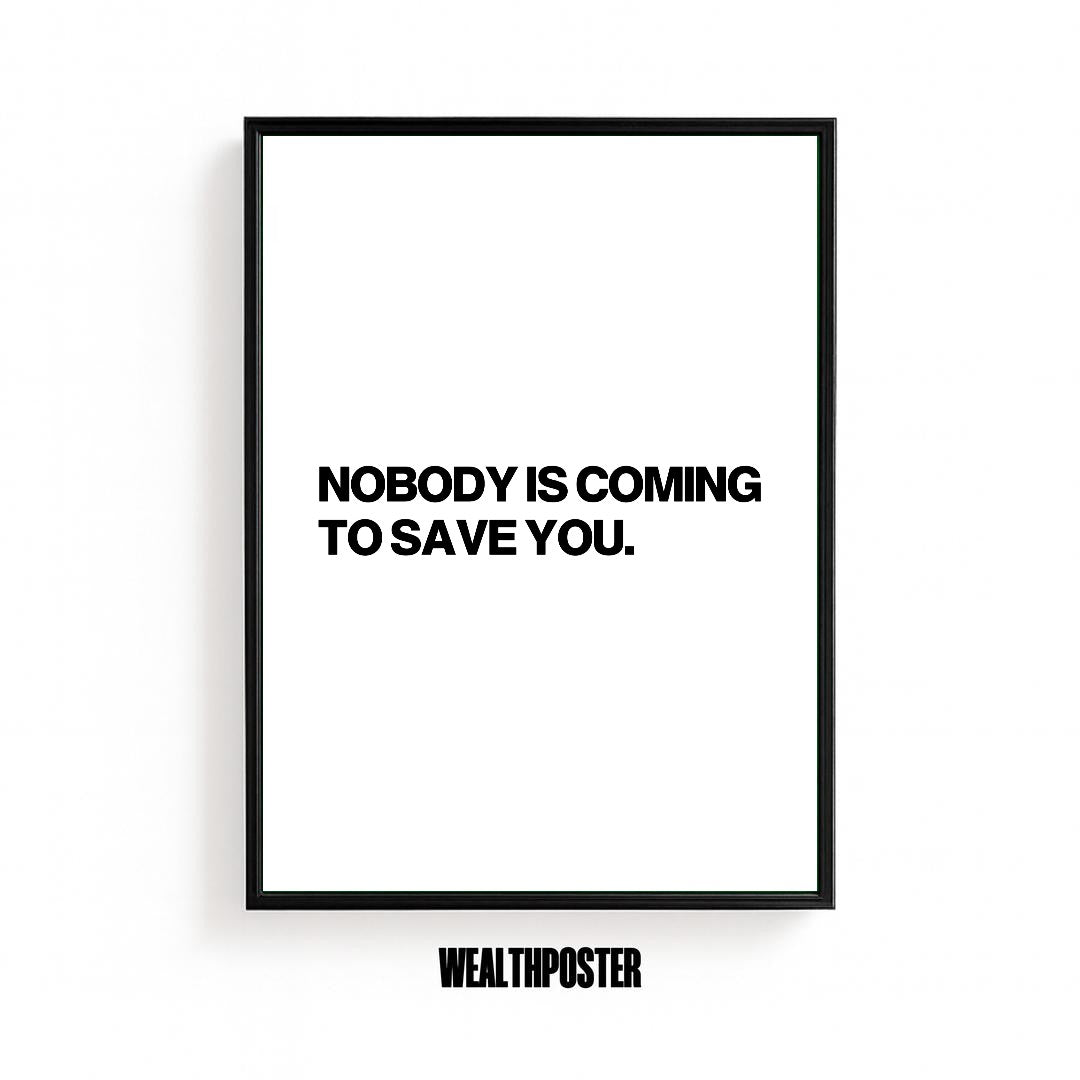 NOBODY IS COMING TO SAVE YOU.