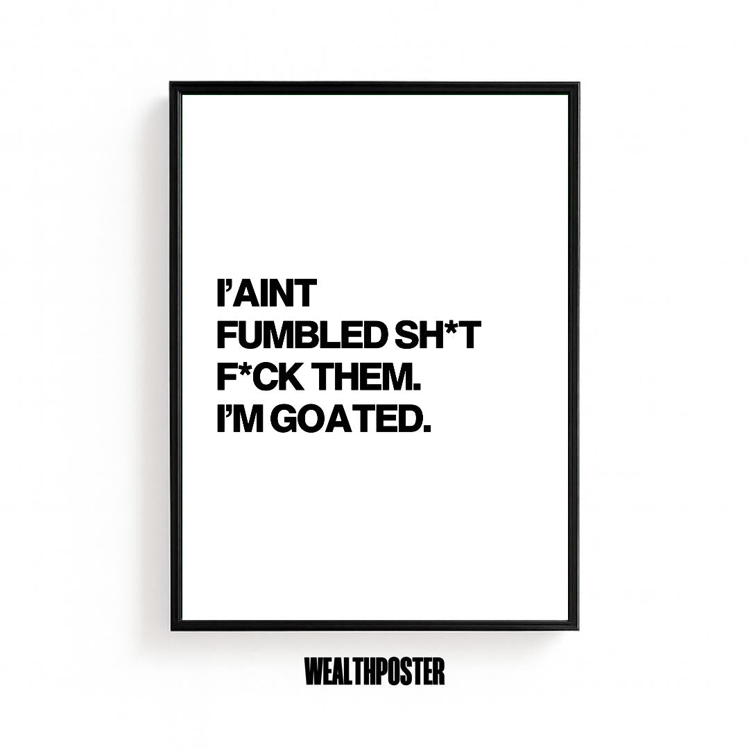 I AIN'T FUMBLED SH*T, F*CK THEM. IM GOATED.