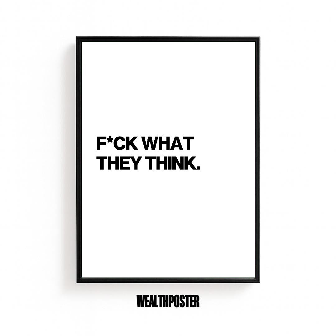 F*CK WHAT THEY THINK