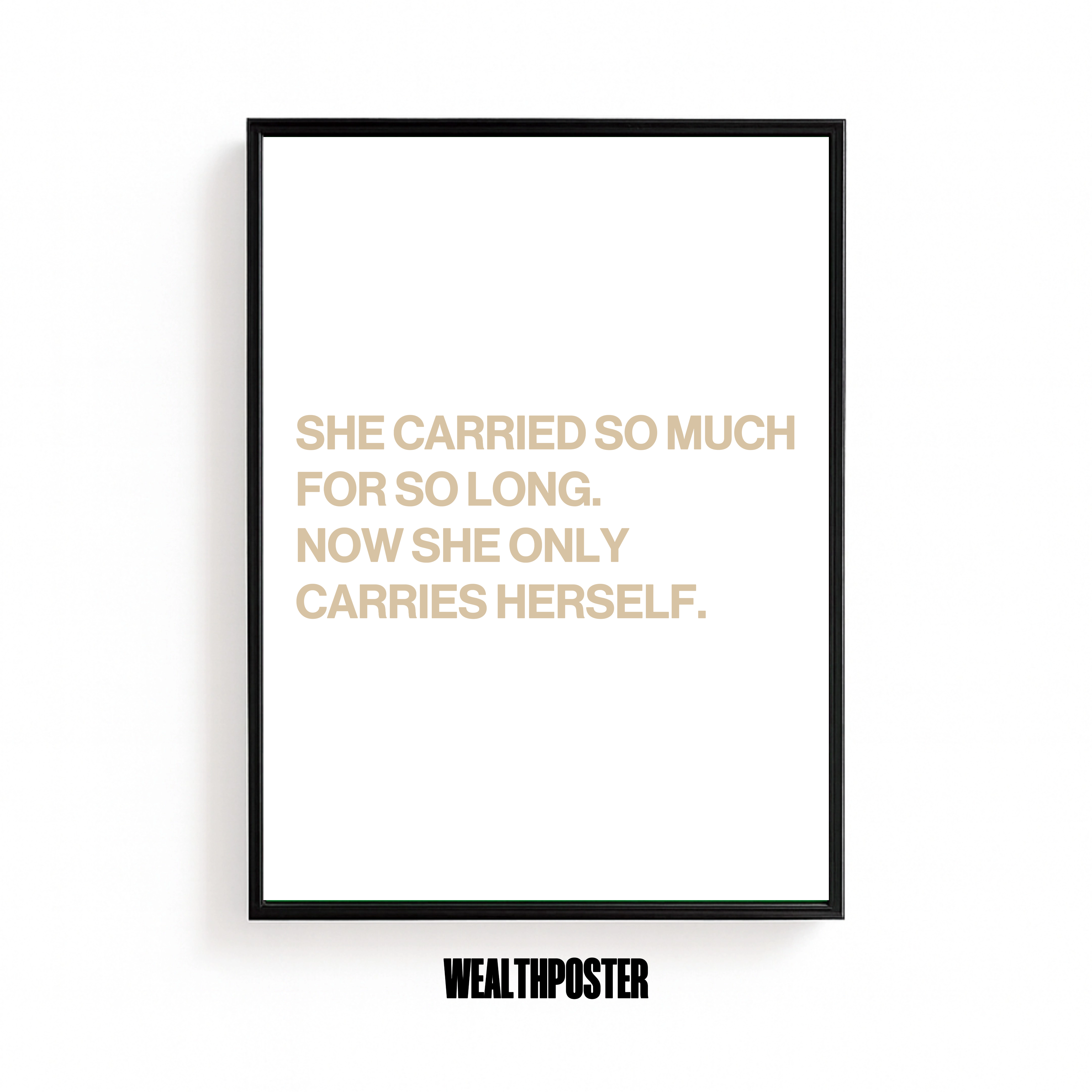 SHE CARRIED SO MUCH FOR SO LONG. NOW SHE ONLY CARRIES HERSELF.