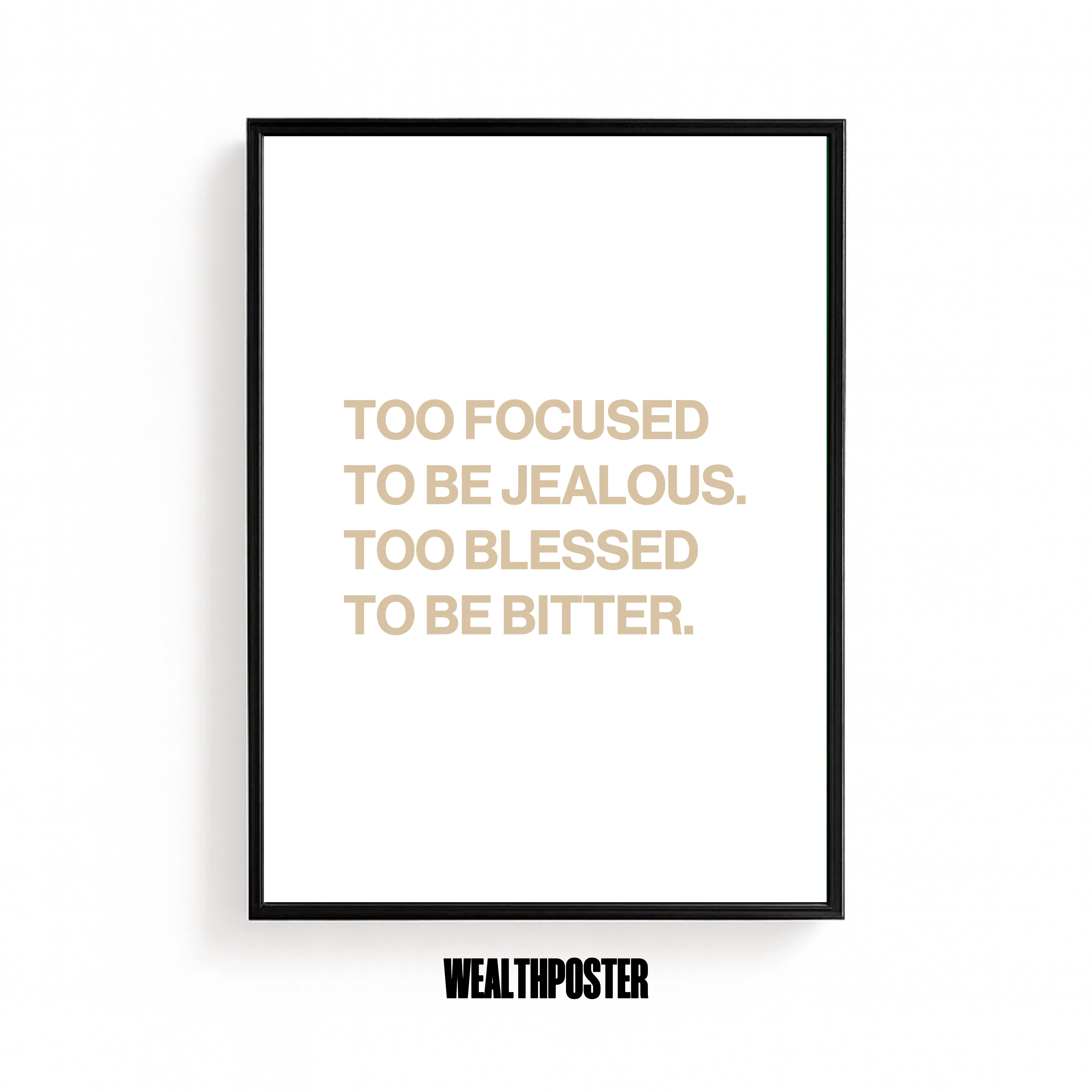 TOO FOCUSED TO BE JEALOUS. TOO BLESSED TO BE BITTER.