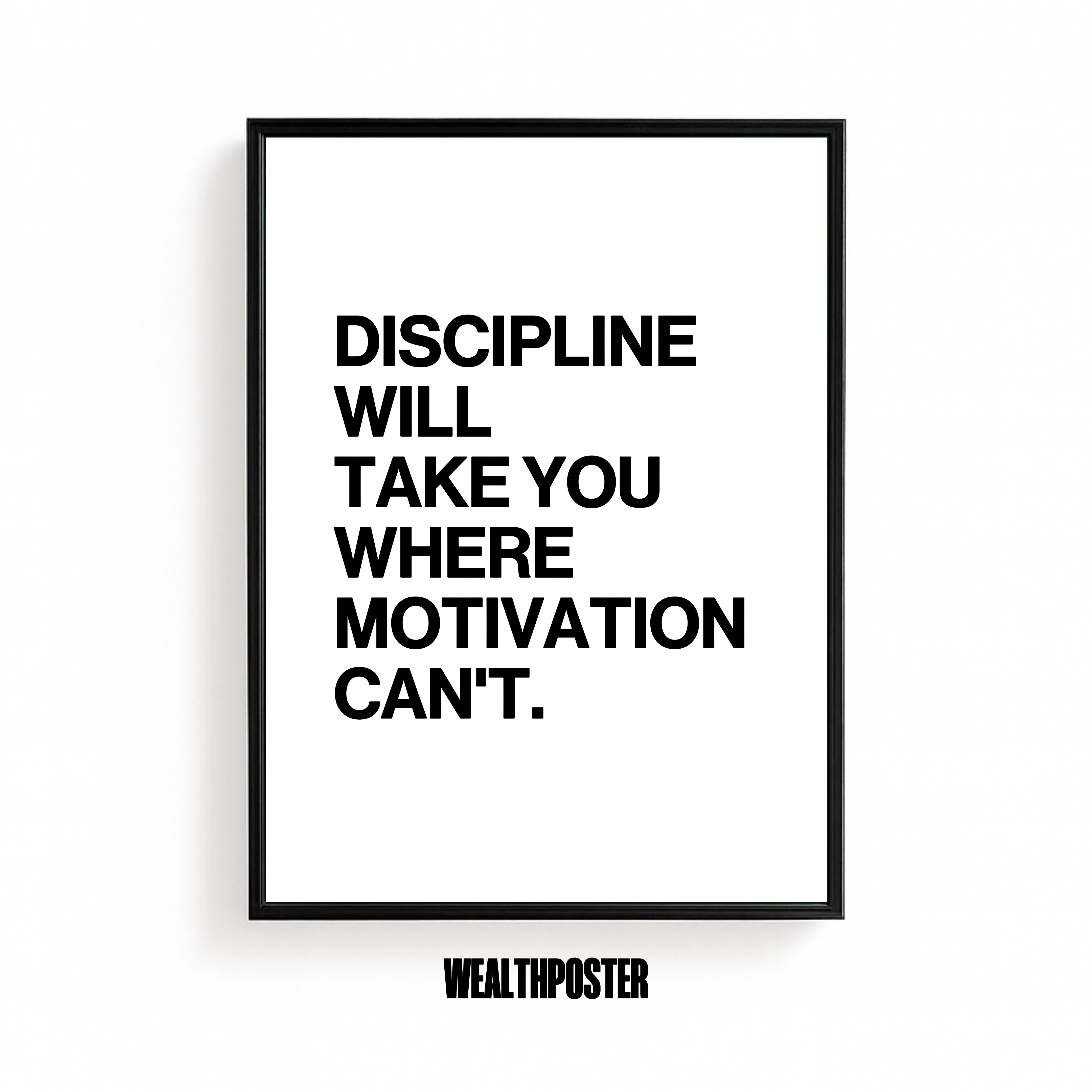 DISCIPLINE WILL TAKE YOU WHERE MOTIVATION CAN'T.