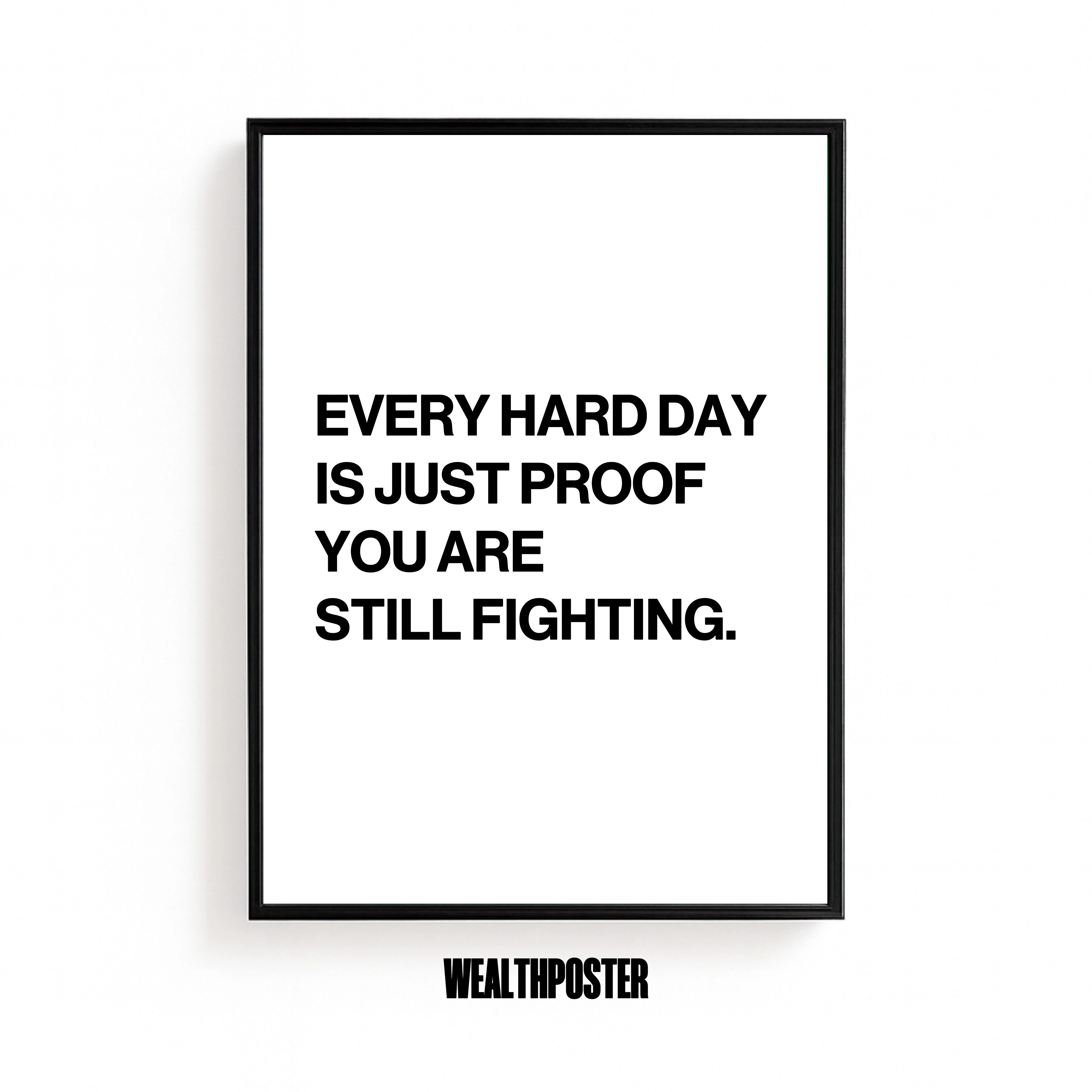 EVERY HARD DAY IS JUST PROOF YOU ARE STILL FIGHTING.