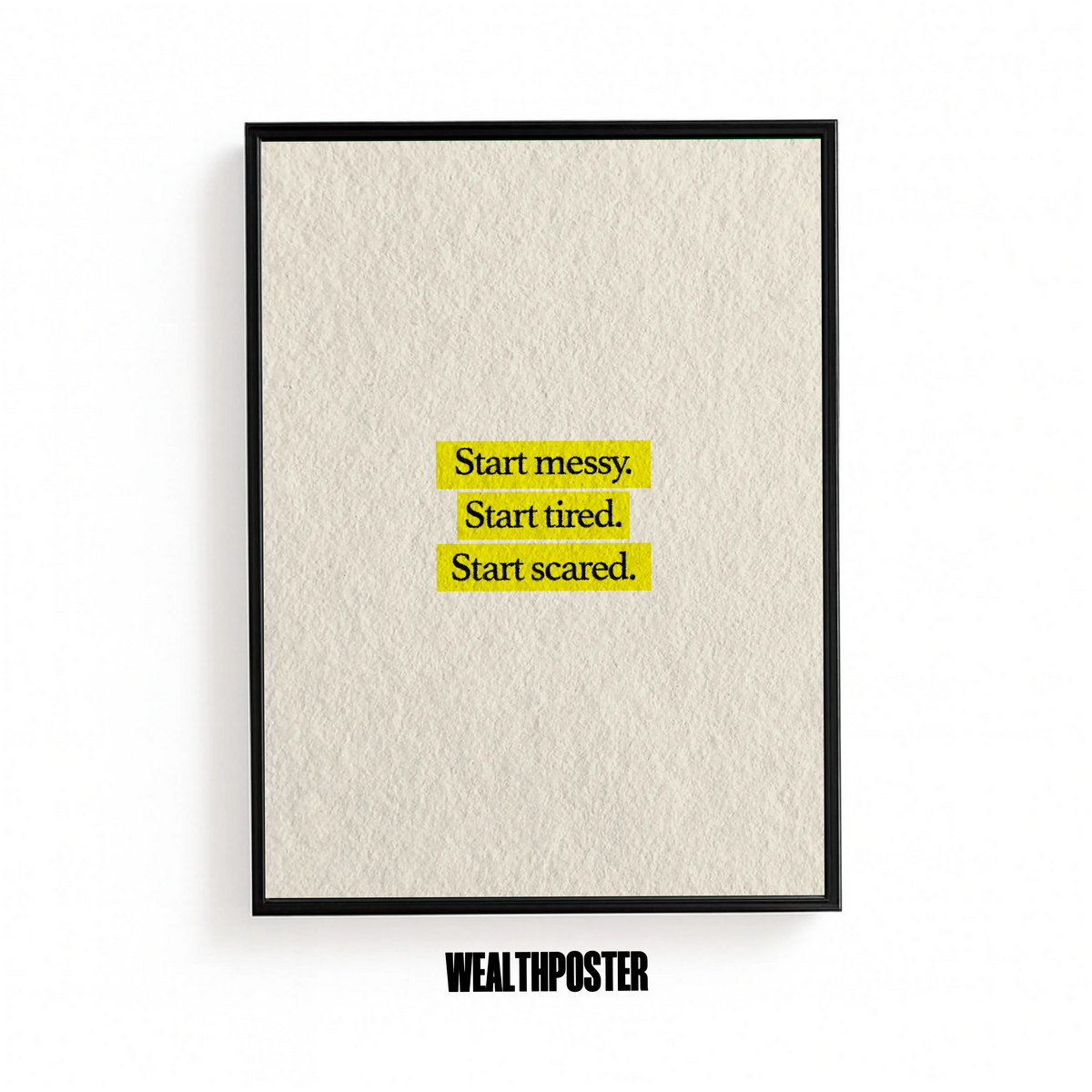 Start Messy. Start Tired. Start Scared Poster