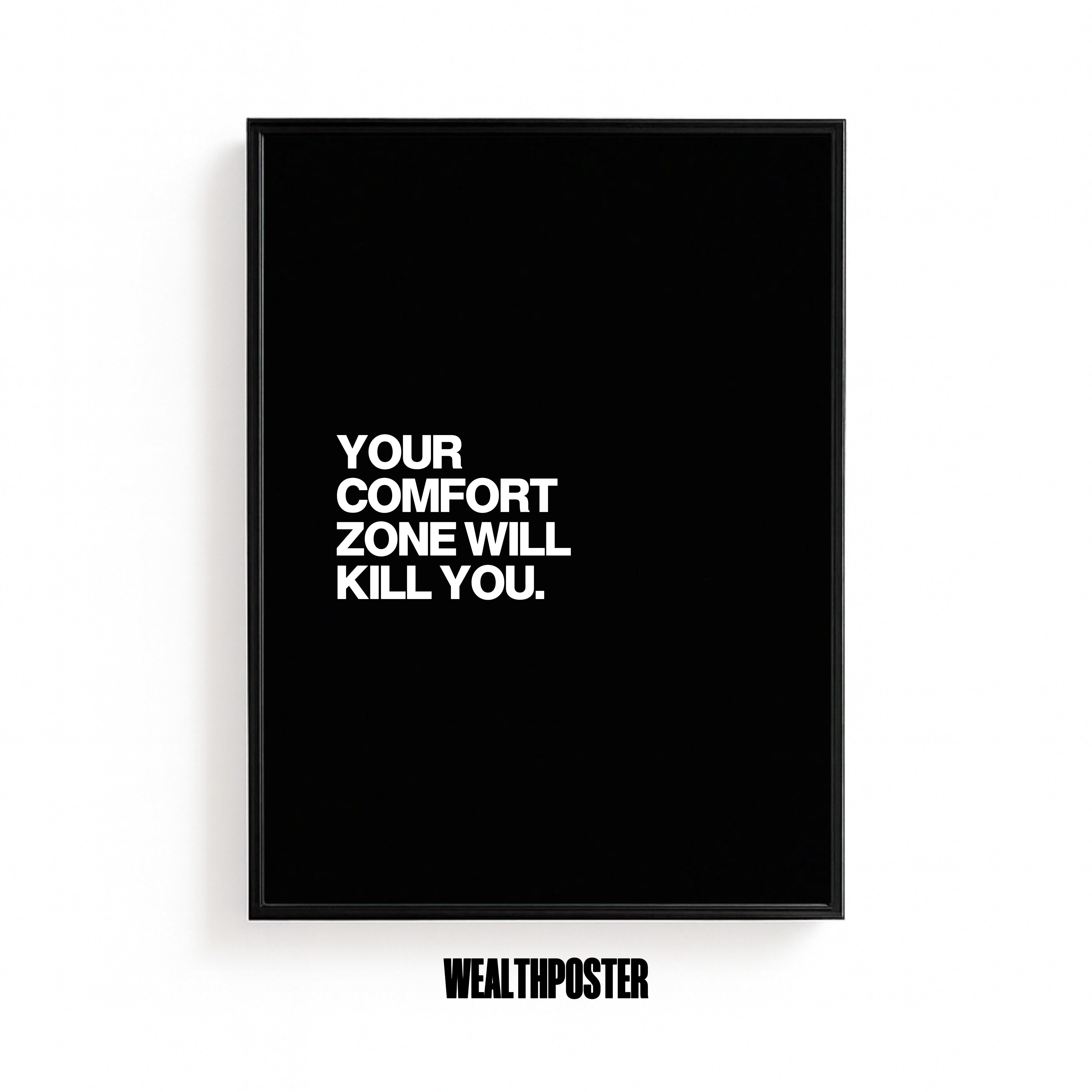 YOUR COMFORT ZONE WILL KILL YOU.