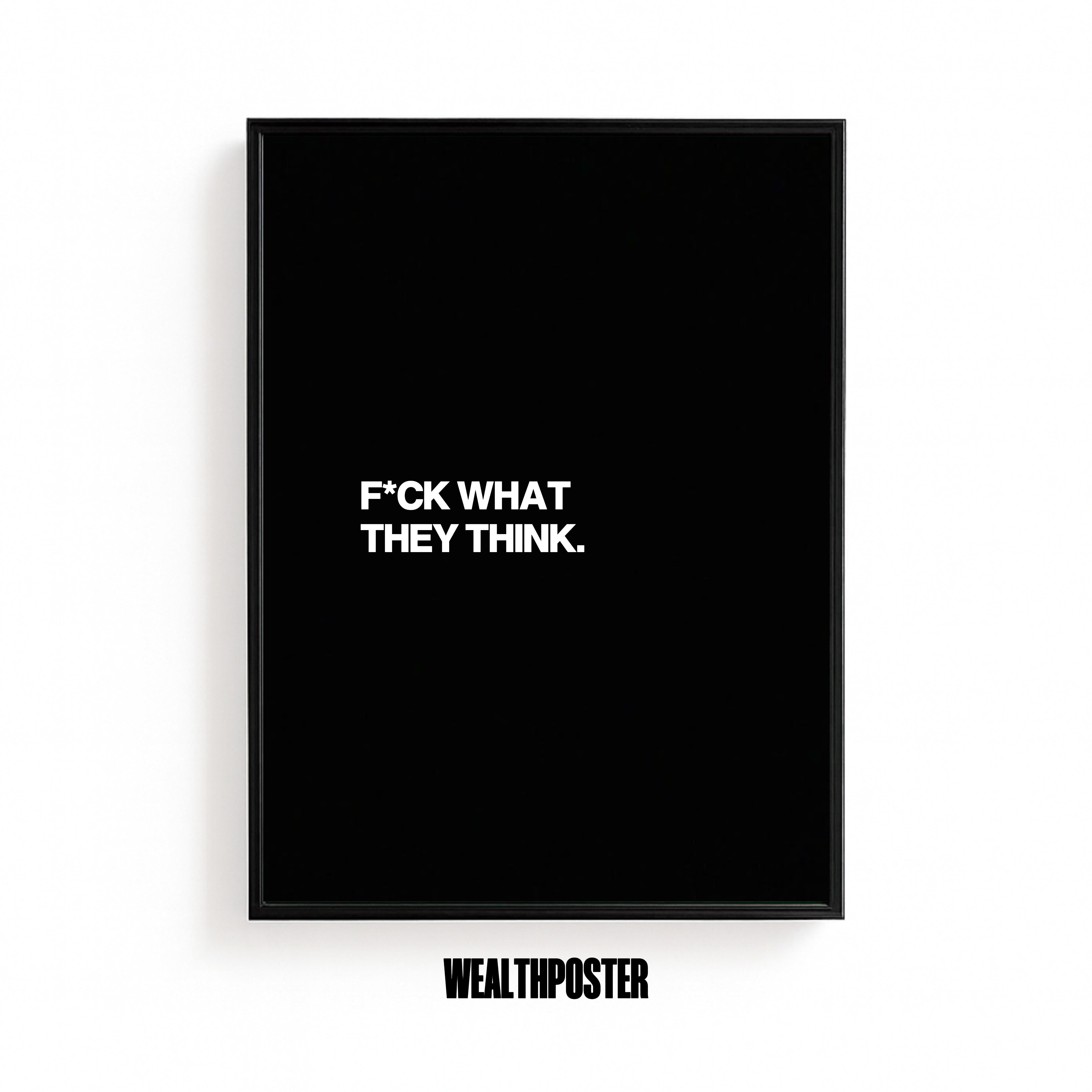 F*CK WHAT THEY THINK