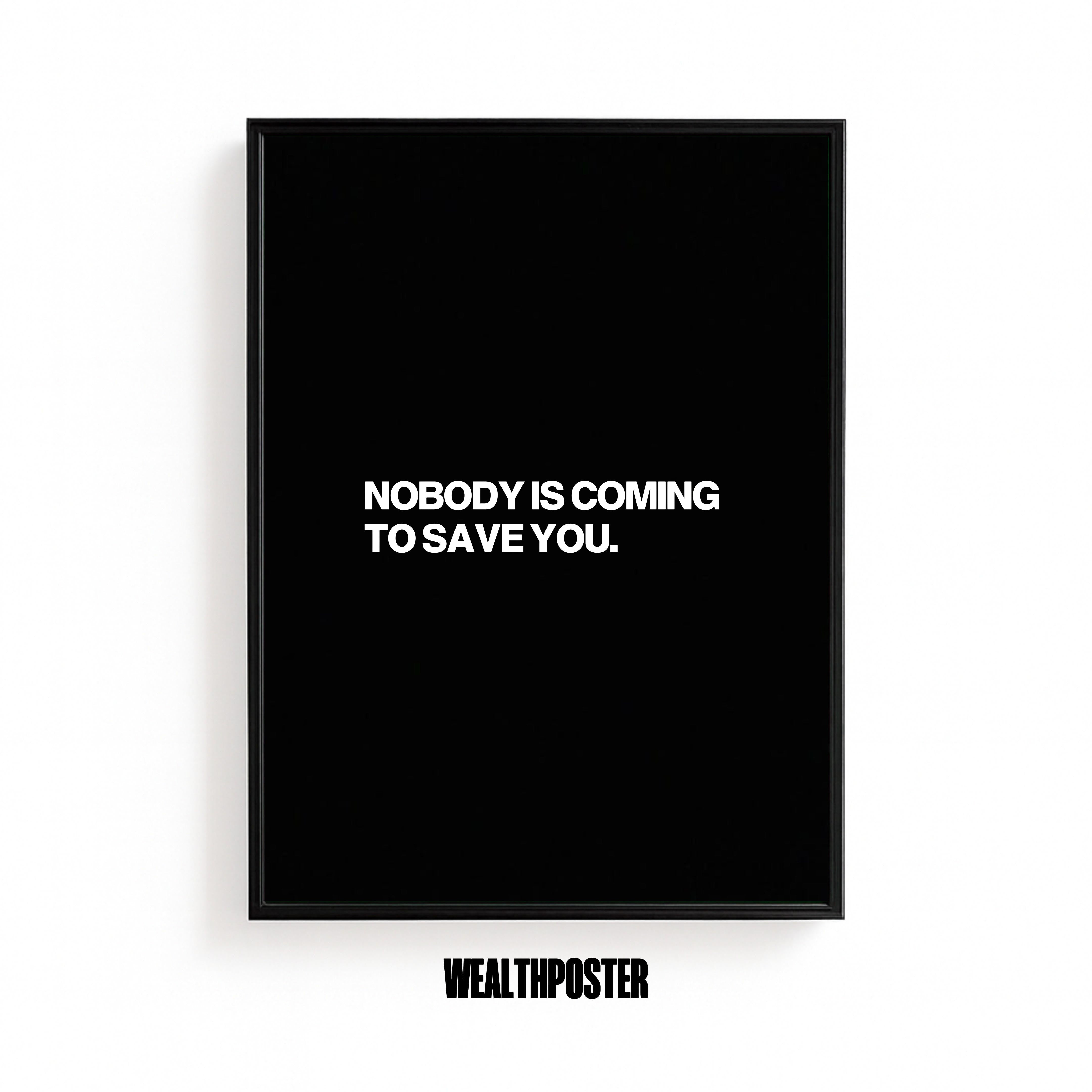 NOBODY IS COMING TO SAVE YOU.
