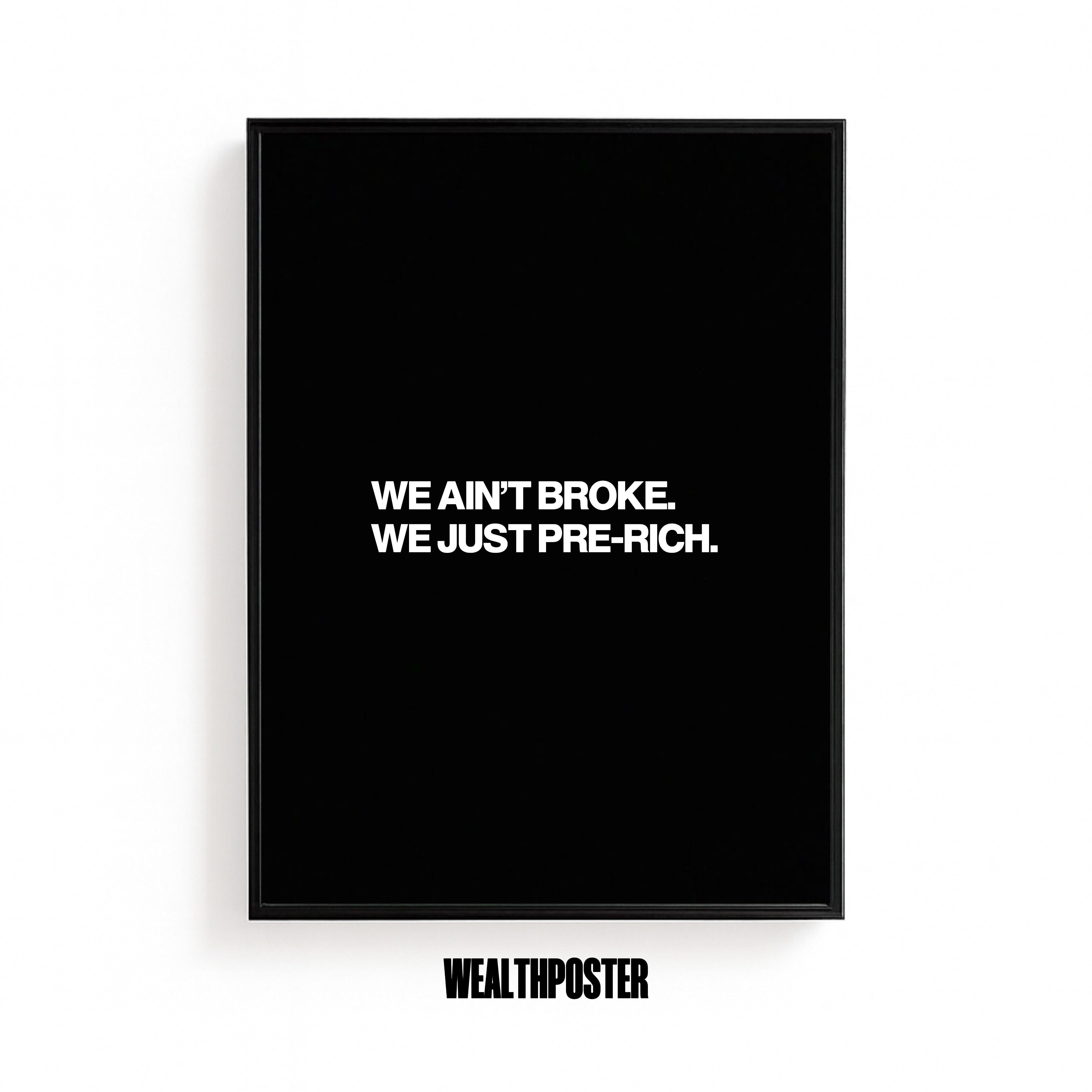WE AIN'T BROKE. WE JUST PRE-RICH.